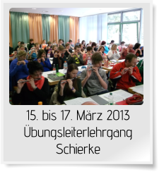 15. bis 17. März 2013  Übungsleiterlehrgang Schierke