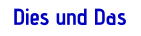 Dies und Das